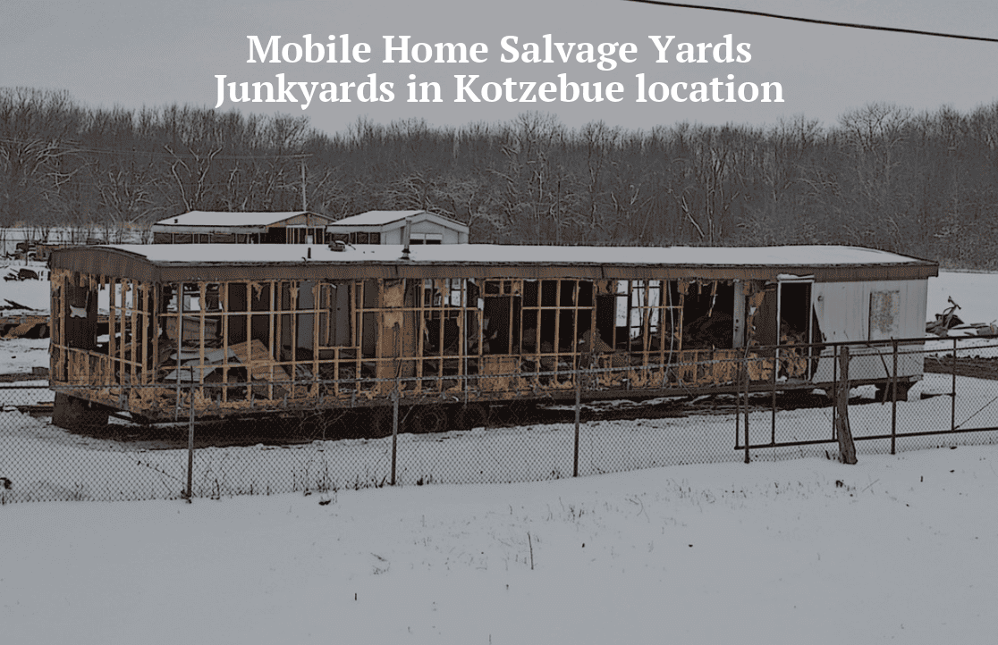 Mobile home salvage yards/Junkyards in Kotzebue