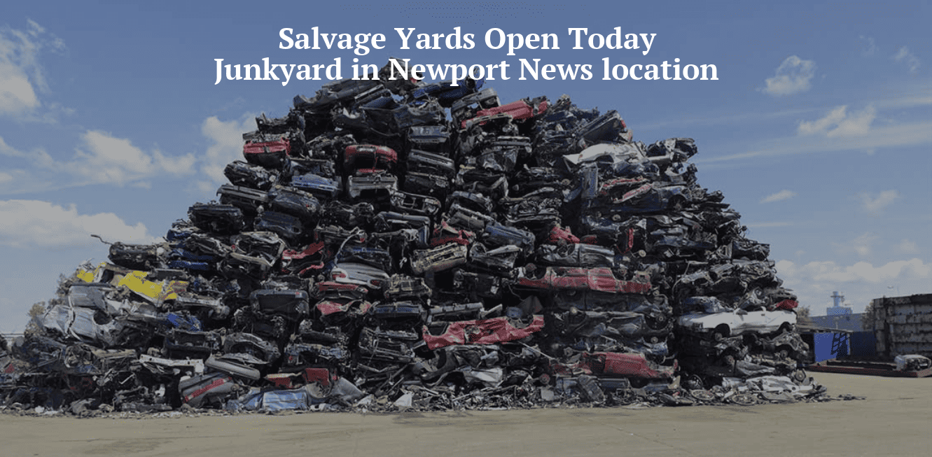 Salvage yards open today/Junkyards in Newport News